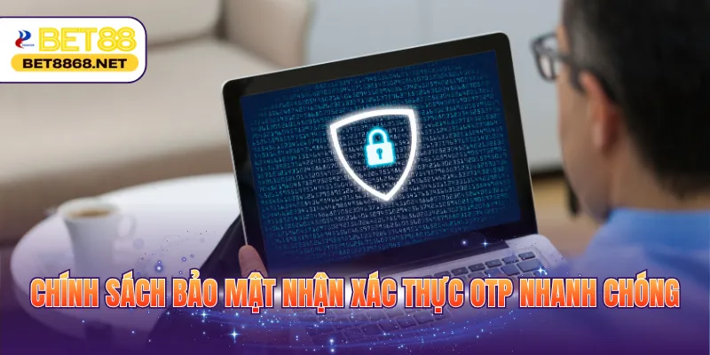 chinh sach bao mat nhan xac thuc otp nhanh chong Chính sách bảo mật nhận xác thực OTP nhanh chóng